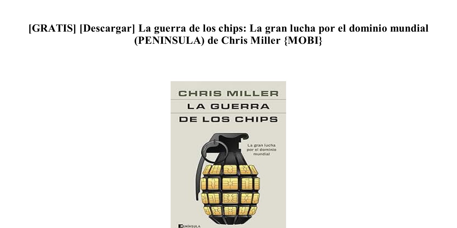 Descargar] Gratis La guerra de los chips La gran lucha por el dominio  mundial (PENINSULA) de Chris Miller [.txt].pdf