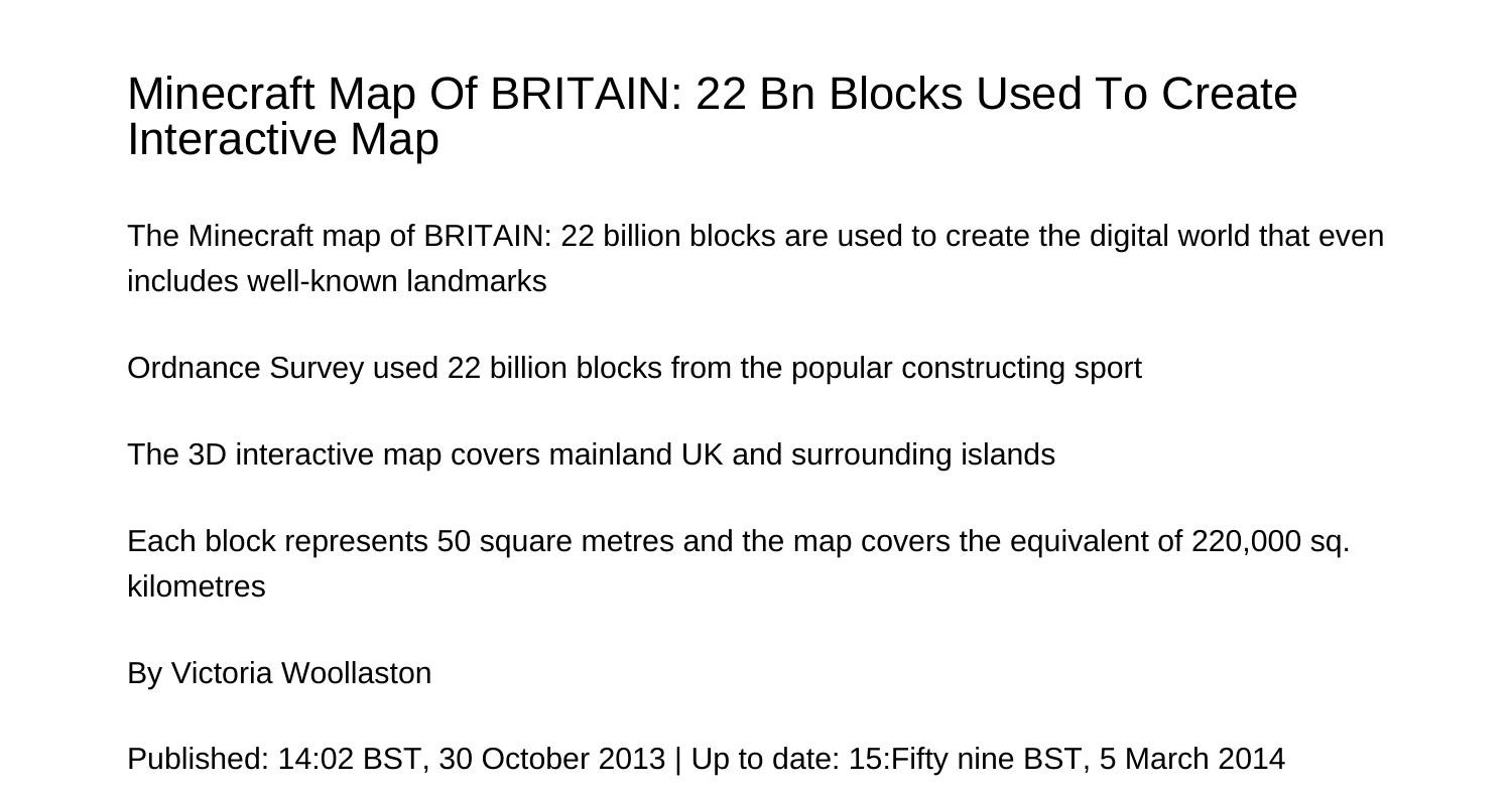 Minecraft Map Of BRITAIN 22 Bn Blocks Used To Create Interactive ...