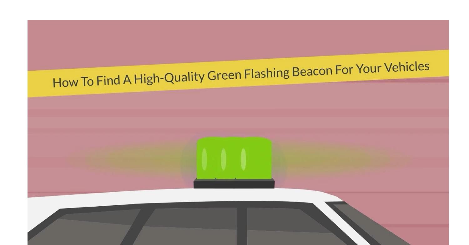 How To Find A HighQuality Green Flashing Beacon For Your Vehicles.pdf