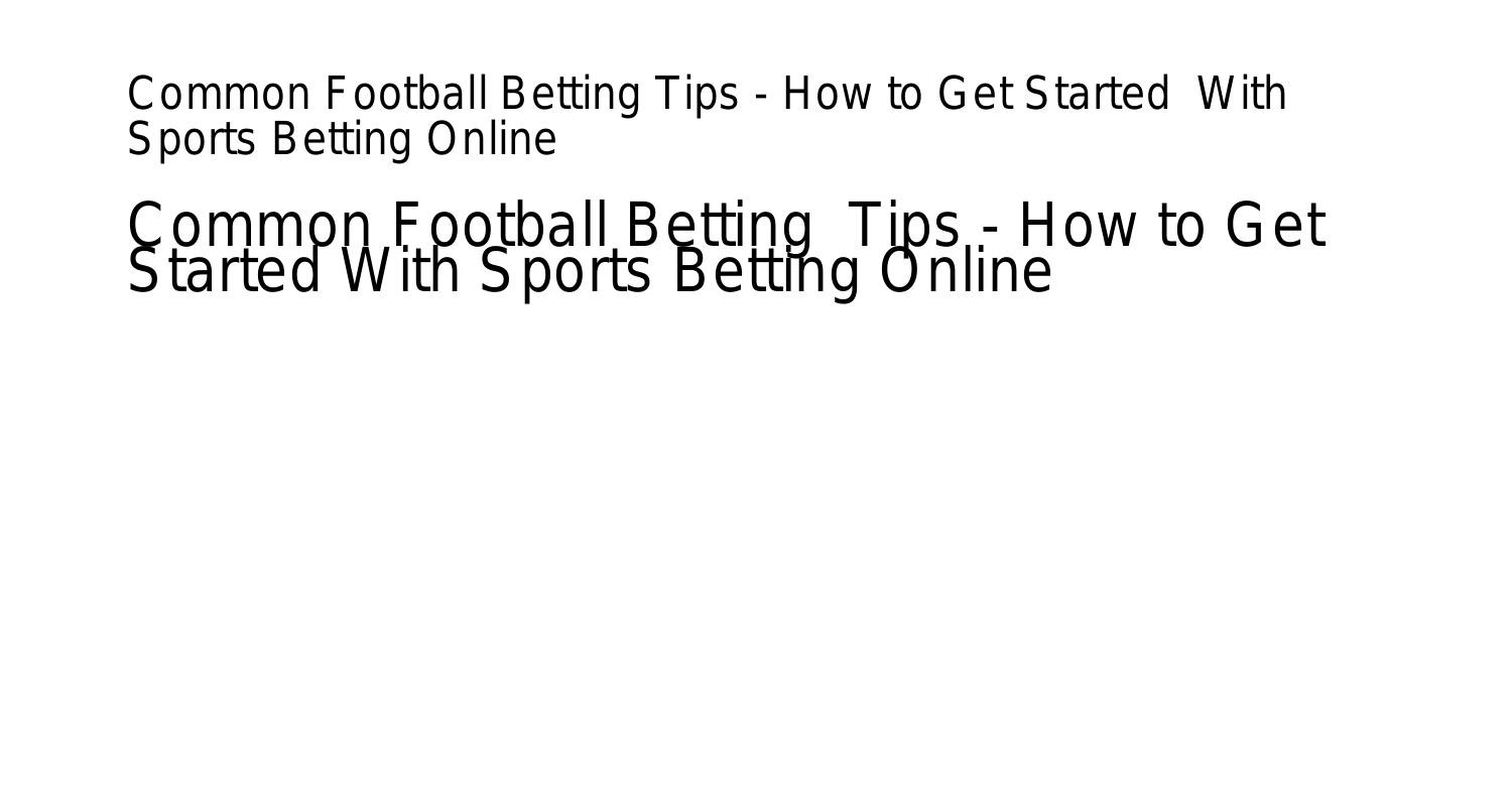 Common Football Betting Tips How to Get Started แทงบอลออนไลน With