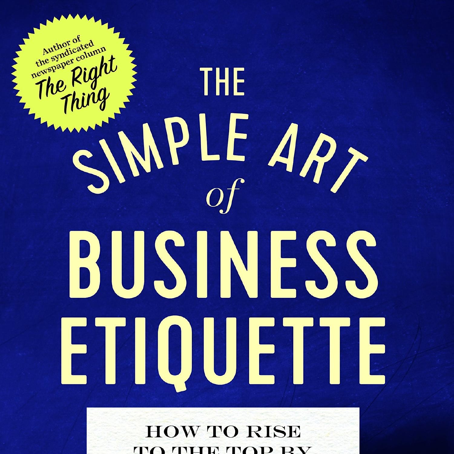 DOWNLOAD The Simple Art of Business Etiquette How to Rise to the Top by ...