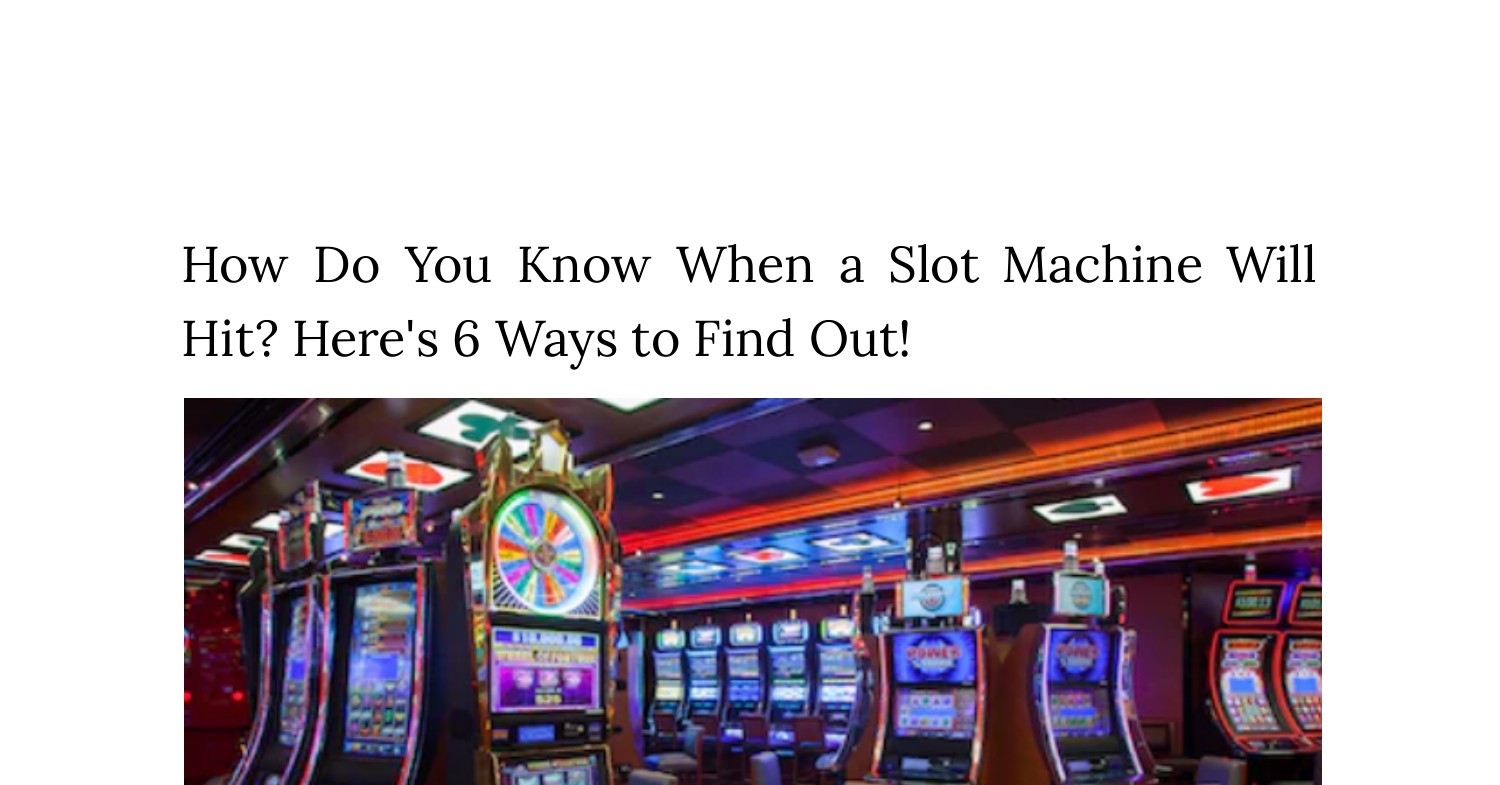 How Do You Know When a Slot Machine Will Hit_ Here's 6 Ways to Find Out!.pdf DocDroid
