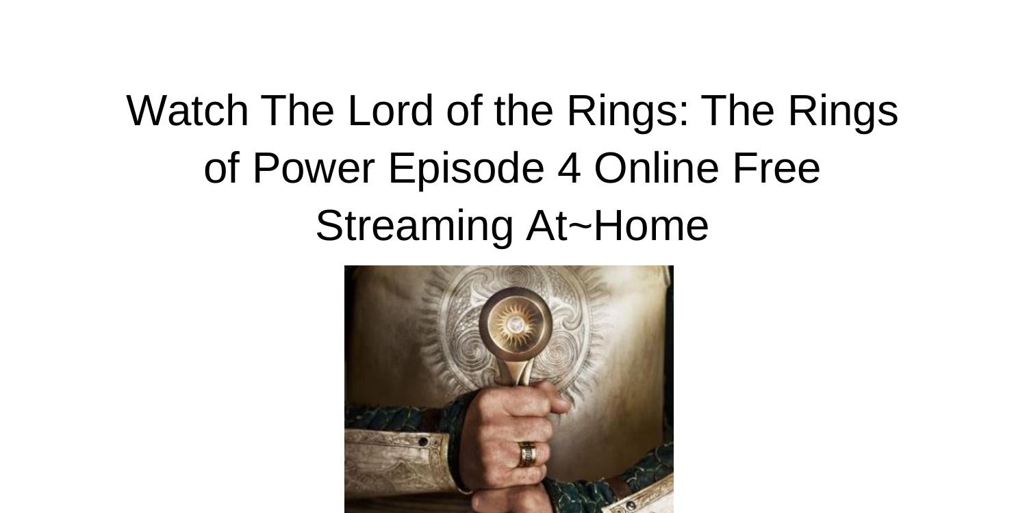 How to Watch 'Lord of the Rings: Rings of Power' Online Free