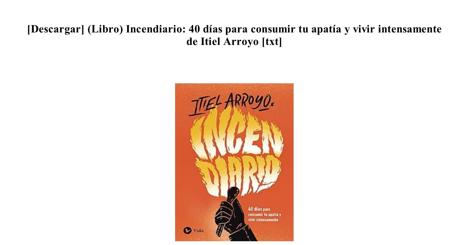 GRATIS] (PDF EPUB) Incendiario 40 días para consumir tu apatía y vivir  intensamente de Itiel Arroyo ~.epub~.pdf